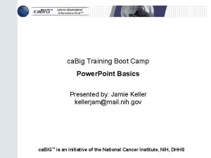 ca Big Training Boot Camp Power Point Basics