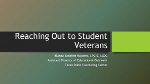 Reaching Out to Student Veterans Blanca SanchezNavarro LPCS