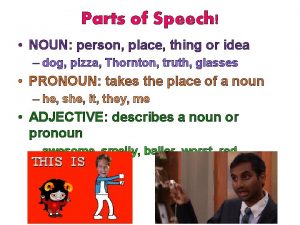 Parts of Speech NOUN person place thing or