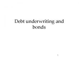 Debt underwriting and bonds 1 A bond is