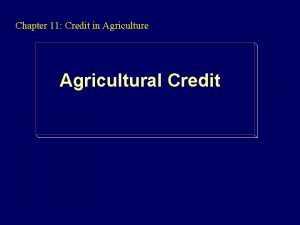 Chapter 11 Credit in Agriculture Agricultural Credit Farmers
