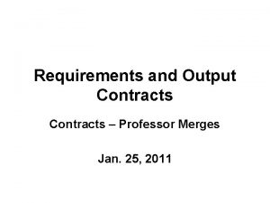 Requirements and Output Contracts Professor Merges Jan 25