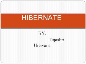 HIBERNATE BY Tejashri Udavant ObjectRelational Mapping It is
