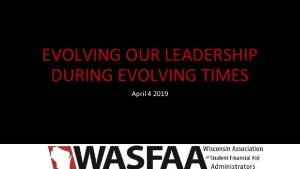 EVOLVING OUR LEADERSHIP DURING EVOLVING TIMES April 4