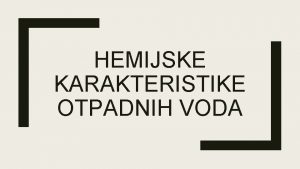 HEMIJSKE KARAKTERISTIKE OTPADNIH VODA Hemijske karakterizacija otpadnih voda