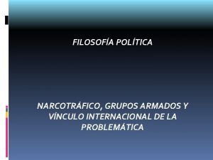 FILOSOFA POLTICA NARCOTRFICO GRUPOS ARMADOS Y VNCULO INTERNACIONAL