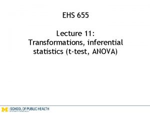 EHS 655 Lecture 11 Transformations inferential statistics ttest