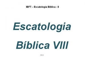 IBFT Escatologia Bblica 8 Escatologia Bblica VIII 2014