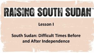 Lesson I South Sudan Difficult Times Before and