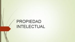PROPIEDAD INTELECTUAL Propiedad Intelectual Est integrada por el