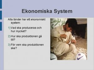 Ekonomiska System Alla lnder har ett ekonomiskt system