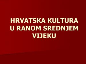 HRVATSKA KULTURA U RANOM SREDNJEM VIJEKU STAROHRVATSKO DOBA