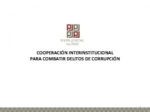 COOPERACIN INTERINSTITUCIONAL PARA COMBATIR DELITOS DE CORRUPCIN 1