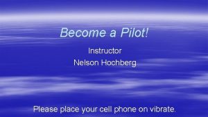 Become a Pilot Instructor Nelson Hochberg Please place