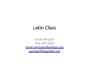 Latin Class Sarah Whipple 918 231 1566 Sarah