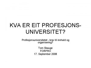 KVA ER EIT PROFESJONSUNIVERSITET Profesjonsuniversitetet krav til innhald