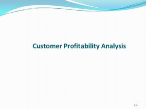 Customer Profitability Analysis 15 1 Customer profitability analysis