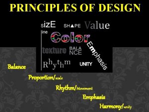 PRINCIPLES OF DESIGN Balance Proportionscale RhythmMovement Emphasis Harmonyunity