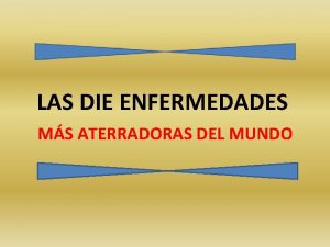 LAS DIE ENFERMEDADES MS ATERRADORAS DEL MUNDO introduccin