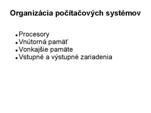 Organizcia potaovch systmov Procesory Vntorn pam Vonkajie pamte