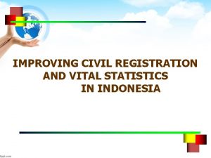 IMPROVING CIVIL REGISTRATION AND VITAL STATISTICS IN INDONESIA