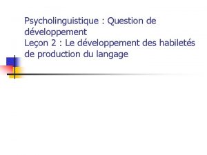 Psycholinguistique Question de dveloppement Leon 2 Le dveloppement