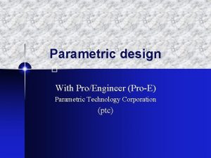 Parametric design With ProEngineer ProE Parametric Technology Corporation