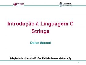 Introduo Linguagem C Strings Deise Saccol Adaptado de