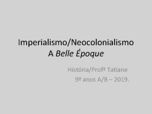 ImperialismoNeocolonialismo A Belle poque HistriaProf Tatiane 9 anos