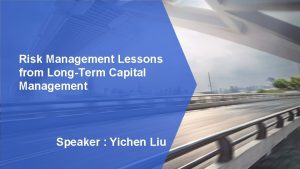 Risk Management Lessons from LongTerm Capital Management Speaker