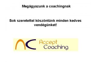 Meggyazunk a coachingnak Sok szeretettel kszntnk minden kedves