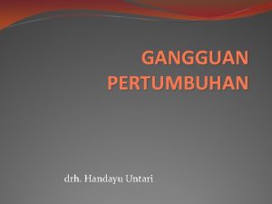 GANGGUAN PERTUMBUHAN drh Handayu Untari PATOLOGI KELAINAN PERTUMBUHAN