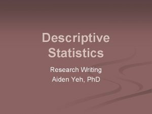 Descriptive Statistics Research Writing Aiden Yeh Ph D