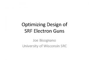Optimizing Design of SRF Electron Guns Joe Bisognano