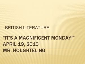 BRITISH LITERATURE ITS A MAGNIFICENT MONDAY APRIL 19