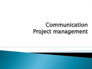 Communication Project management Tujuan Memahami prosesproses yang dilakukan