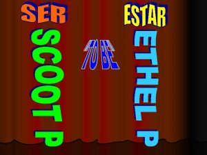 Ser or Estar Ser and Estar both mean