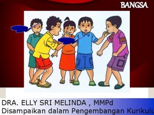 BANGSA DRA ELLY SRI MELINDA MMPd Disampaikan dalam