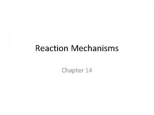 Reaction Mechanisms Chapter 14 Reaction Mechanisms The sequence
