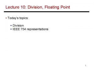 Lecture 10 Division Floating Point Todays topics Division