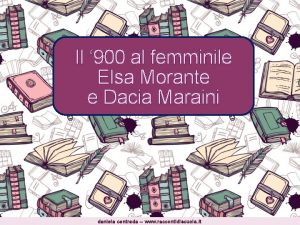 Il 900 al femminile Elsa Morante e Dacia