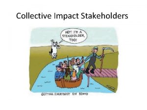 Collective Impact Stakeholders Convene a microcosm of the