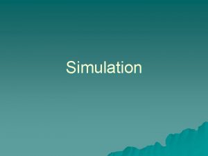 Simulation Simulation u u Simulation imitation of chance