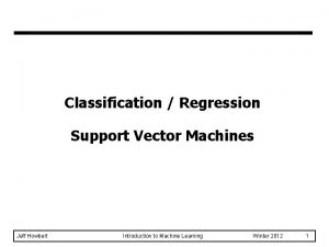 Classification Regression Support Vector Machines Jeff Howbert Introduction