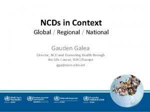 NCDs in Context Global Regional National Gauden Galea