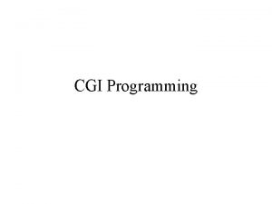 CGI Programming What is CGI Common Gateway Interface