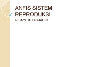 ANFIS SISTEM REPRODUKSI R BAYU KUSUMAH N Introduction