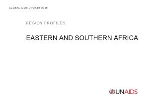 GLOBAL AIDS UPDATE 2019 REG ION PROFILES EASTERN