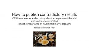 How to publish contradictory results GMO mushrooms A