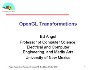 Open GL Transformations Ed Angel Professor of Computer